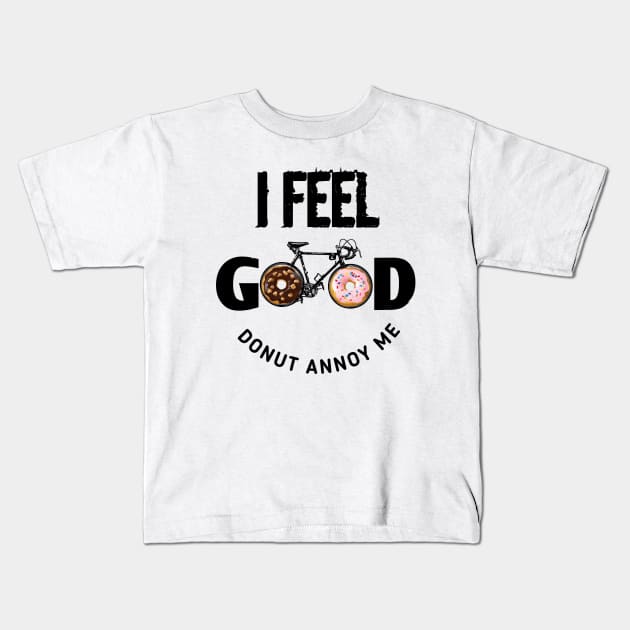 I Feel Good Donut Annoy Me Kids T-Shirt by aybstore